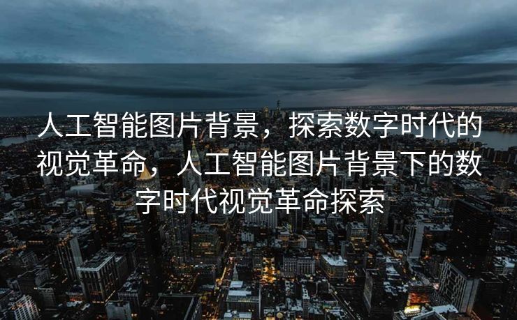 人工智能图片背景，探索数字时代的视觉革命，人工智能图片背景下的数字时代视觉革命探索