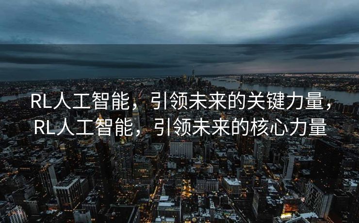 RL人工智能，引领未来的关键力量，RL人工智能，引领未来的核心力量
