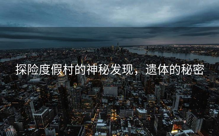 探险度假村的神秘发现，遗体的秘密