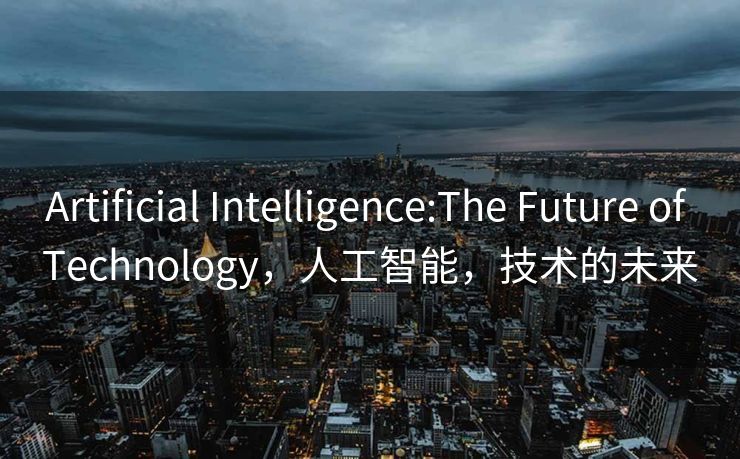 Artificial Intelligence:The Future of Technology，人工智能，技术的未来