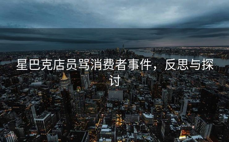 星巴克店员骂消费者事件，反思与探讨