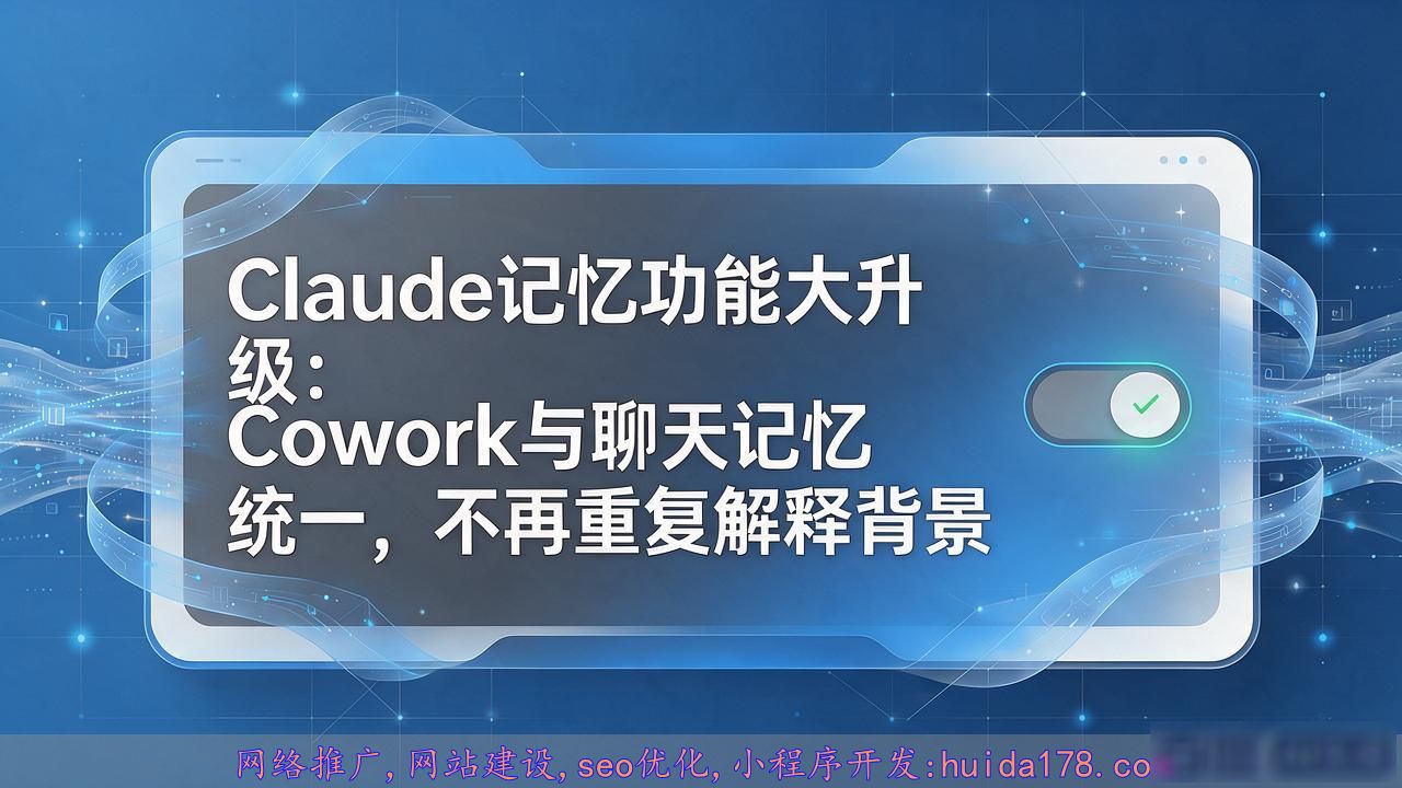 Claude记忆功能大升级：Cowork与聊天记忆统一，不再重复解释背景
